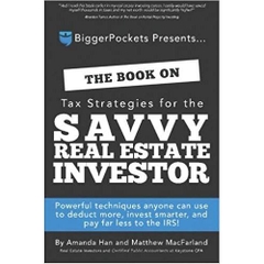 The Book on Tax Strategies for the Savvy Real Estate Investor: Powerful techniques anyone can use to deduct more, invest smarter, and pay far less to the IRS!