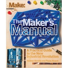 Make: The Maker's Manual: A Practical Guide to the New Industrial Revolution