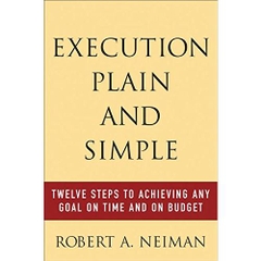 Execution Plain and Simple: Twelve Steps to Achieving Any Goal on Time and On Budget