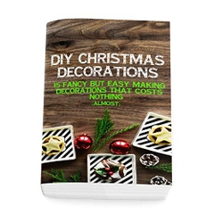 DIY Christmas Decorations: 15 Fancy But Easy-Making Decorations That Costs Nothing (Almost): (Christmas Ornaments, Christmas Patterns, Christmas Accessories)