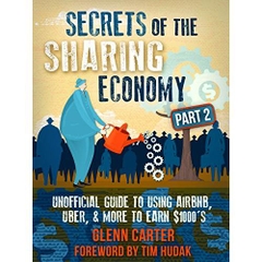 Secrets of the Sharing Economy Part 2: Unofficial Guide to Using Airbnb, Uber, & More to Earn $1000's