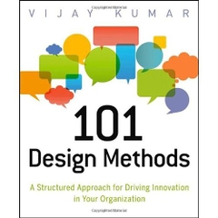 101 Design Methods: A Structured Approach for Driving Innovation in Your Organization