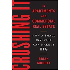 Crushing It in Apartments and Commercial Real Estate: How a Small Investor Can Make It Big