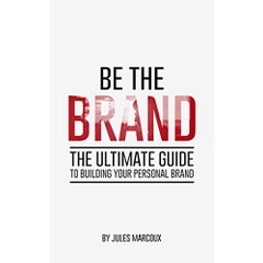 Be The Brand: The Ultimate Guide to Building Your Personal Brand