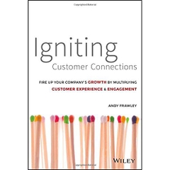 Igniting Customer Connections: Fire Up Your Company's Growth By Multiplying Customer Experience and Engagement