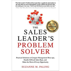 The Sales Leader's Problem Solver: Practical Solutions to Conquer Management Mess-ups, Handle Difficult Sales Reps, and Make the Most of Every Opportunity