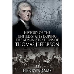 History of the United States of America During the Administrations of Thomas Jefferson