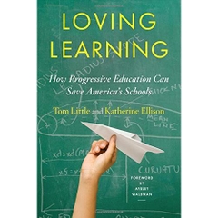 Loving Learning: How Progressive Education Can Save America's Schools