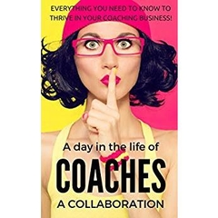 A Coaches Collaboration: What you Need to Know To Thrive In Your Coaching Business (Coaches Collaboration Series Book 1)