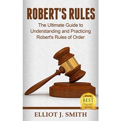 Robert's Rules: The Ultimate Guide to Understanding and Practicing Robert's Rules of Order (Roberts Rules, Running Meetings, Corporate Governance Book 1)