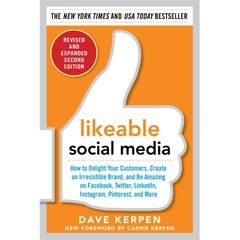 Likeable Social Media, Revised and Expanded: How to Delight Your Customers, Create an Irresistible Brand, and Be Amazing on Facebook, Twitter, LinkedIn, Instagram, Pinterest, and More