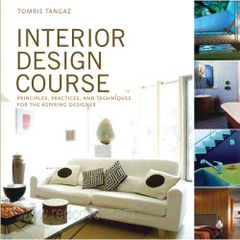 Interior Design Course: Principles, Practices, and Techniques for the Aspiring Designer