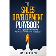 The Sales Development Playbook: Build Repeatable Pipeline and Accelerate Growth with Inside Sales