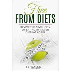 Free From Diets: Revive the Simplicity of Eating by Never Dieting Again