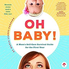 Oh Baby!: A Mom's Self-Care Survival Guide for the First Year