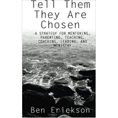 Tell Them They Are Chosen: A strategy for mentoring, parenting, teaching, coaching, leading, and ministry
