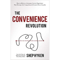 The Convenience Revolution: How to Deliver a Customer Service Experience that Disrupts the Competition and Creates Fierce Loyalty