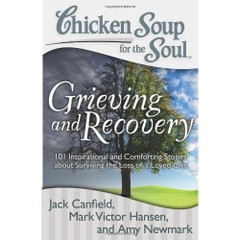 Chicken Soup for the Soul: Grieving and Recovery: 101 Inspirational and Comforting Stories about Surviving the Loss of a Loved One