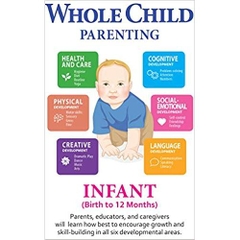 Whole Child Parenting: Infant (Birth to 12 Months) - Parents, Educators and Caregivers will Learn how Best to Encourage Growth and Skill-Building in all Six Developmental Areas