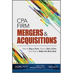 CPA Firm Mergers and Acquisitions: How to Buy a Firm, How to Sell a Firm, and How to Make the Best Deal 1st Edition