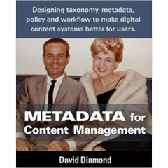 Metadata for Content Management: Designing taxonomy, metadata, policy and workflow to make digital content systems better for users.