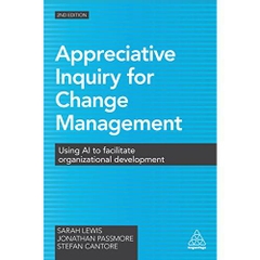 Appreciative Inquiry for Change Management: Using AI to Facilitate Organizational Development