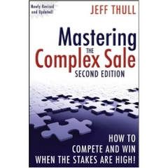 Mastering the Complex Sale: How to Compete and Win When the Stakes are High!