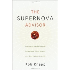 The Supernova Advisor: Crossing the Invisible Bridge to Exceptional Client Service and Consistent Growth