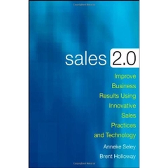 Sales 2.0: Improve Business Results Using Innovative Sales Practices and Technology