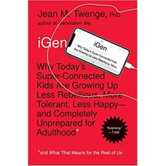 iGen: Why Today's Super-Connected Kids Are Growing Up Less Rebellious, More Tolerant, Less Happy--and Completely Unprepared for Adulthood--and What That Means for the Rest of Us