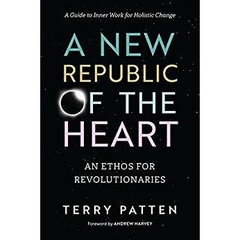 A New Republic of the Heart: An Ethos for Revolutionaries--A Guide to Inner Work for Holistic Change