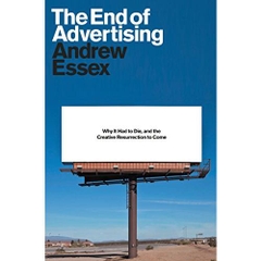 The End of Advertising: Why It Had to Die, and the Creative Resurrection to Come