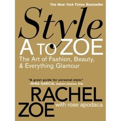 Style A to Zoe: The Art of Fashion, Beauty, & Everything Glamour