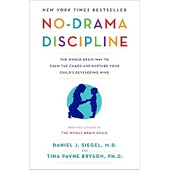 No-Drama Discipline: The Whole-Brain Way to Calm the Chaos and Nurture Your Child's Developing Mind