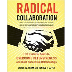 Radical Collaboration: Five Essential Skills to Overcome Defensiveness and Build Successful Relationships