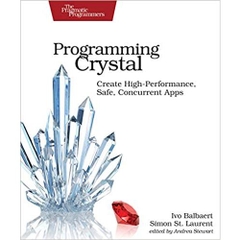 Programming Crystal: Create High-Performance, Safe, Concurrent Apps