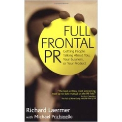 Full Frontal PR: Getting People Talking about You, Your Business, or Your Product