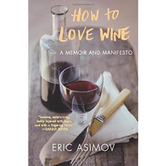 How to Love Wine: A Memoir and Manifesto