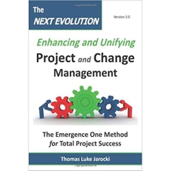 The Next Evolution - Enhancing and Unifying Project and Change Management: The Emergence One Method for Total Project Success