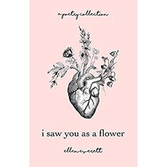 I Saw You As A Flower: A Poetry Collection