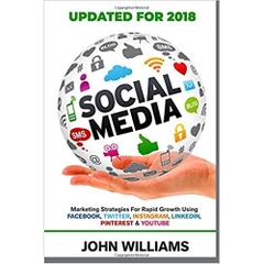 Social Media: Marketing Strategies for Rapid Growth Using: Facebook, Twitter, Instagram, LinkedIn, Pinterest and YouTube