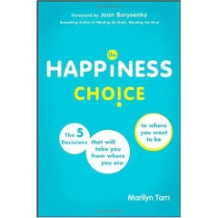 The Happiness Choice: The Five Decisions That Will Take You From Where You Are to Where You Want to Be