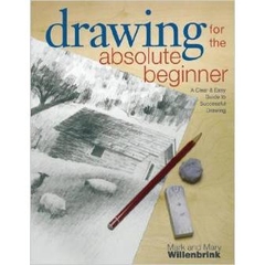 Drawing for the Absolute Beginner: A Clear & Easy Guide to Successful Drawing (Art for the Absolute Beginner)