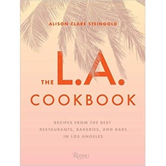 The L.A. Cookbook: Recipes from the Best Restaurants, Bakeries, and Bars in Los Angeles