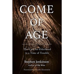 Come of Age: The Case for Elderhood in a Time of Trouble