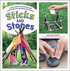 Sticks and Stones: A Kid's Guide to Building and Exploring in the Great Outdoors