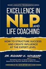 Excellence in NLP and Life Coaching: How to Structure Success and Create Influence at the Expert Level (Neuro-Linguistic Programming Series)