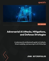 Adversarial AI Attacks, Mitigations, and Defense Strategies: A cybersecurity professional's guide to AI attacks, threat modeling, and securing AI with MLSecOps