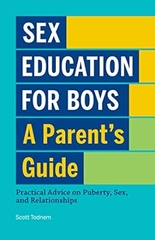 Sex Education for Boys: A Parent's Guide: Practical Advice on Puberty, Sex, and Relationships