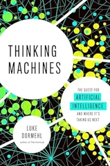 Thinking Machines: The Quest for Artificial Intelligence--and Where It's Taking Us Next